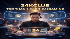 Lời khuyên để trở thành cao thủ iGaming 24KClub